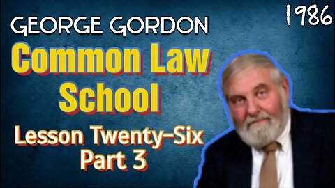George Gordon Common Law School Lesson 26 Part 3