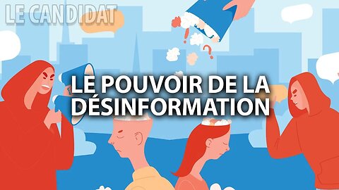 LE CANDIDAT 10/05/2022 - LE POUVOIR DE LA DÉSINFORMATION