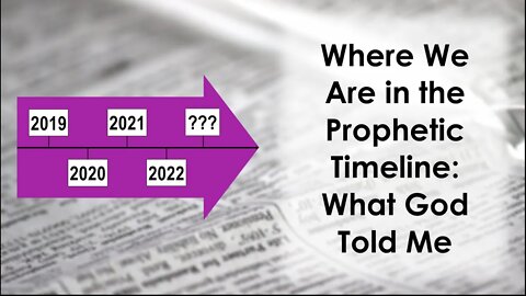 Where Are We in the Prophetic Timeline: What God Told Me