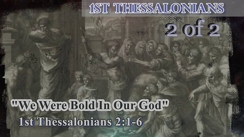 012 We Were Bold In Our God (1 Thessalonians 2:1-6) 2 of 2