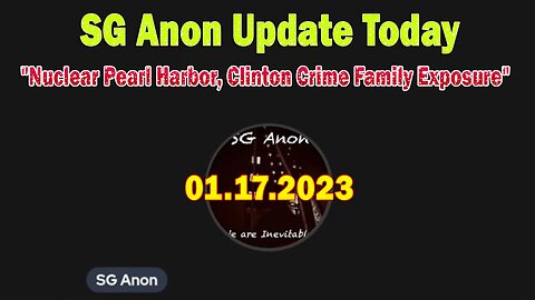 SG Anon Update Today Jan 17: "Nuclear Pearl Harbor, Clinton Crime Family Exposure"