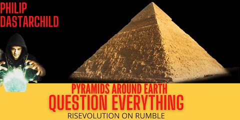 PYRAMIDS ACROSS THE EARTH: QUESTION EVERYTHING W/ PHILIP DASTARCHILD