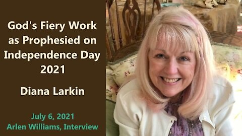 God's Fiery Work as Prophesied, on Independence Day 2021 - Diana Larkin
