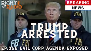 EP 366 Evil Corp Agenda Exposed. Trump Arrested?