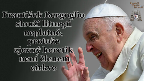 BKP: František Bergoglio slouží liturgii neplatně, protože zjevný heretik není členem církve