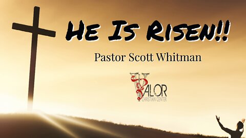 He Is Risen | ValorCC | Pastor Scott Whitwam