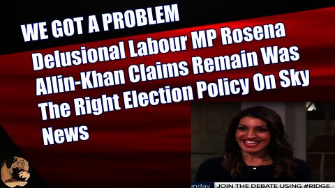 Delusional Labour MP Rosena Allin-Khan Claims Remain Was The Right Election Policy On Sky News