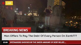 Breaking News: Man Offers To Pay The Debt Of Every Person On Earth???