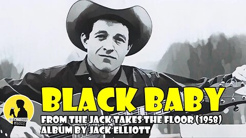 BLACK BABY from the JACK TAKES THE FLOOR (1958) album by JACK ELLIOTT