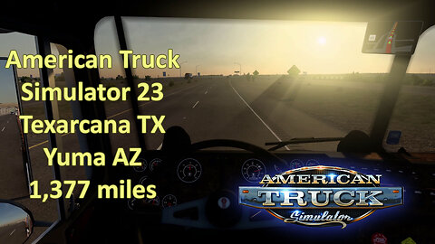 American Truck Simulator 23, Texarcana TX, Yuma AZ, 1,377 miles