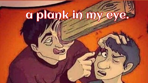a plank in my eye.