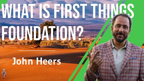 What is First Things Foundation? - John Heers