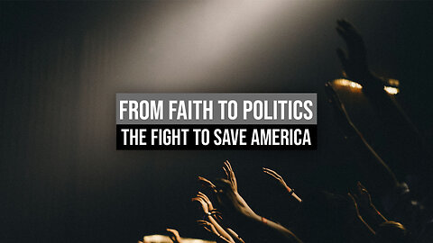 From Faith to Politics: The Fight to Save America
