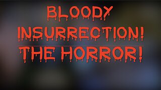 BLOODY INSURRECTION! THE HORROR! (GRAPHIC CONTENT)