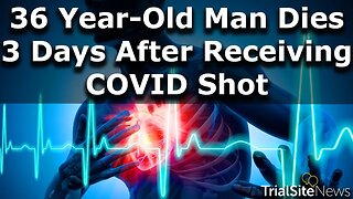 36 Year-Old Man Dies 3 Days After Receiving COVID Shot. Heart Failure Blamed For Death