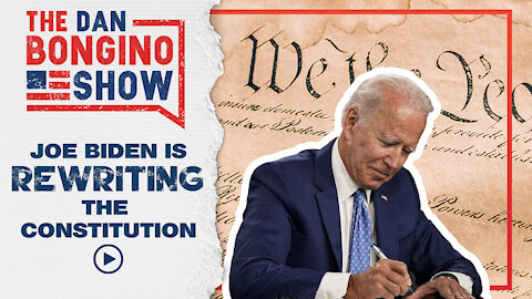 Joe Biden is Rewriting the Constitution