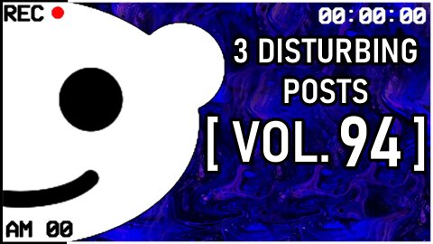 3 Disturbing Posts from Reddit [Vol. 94]