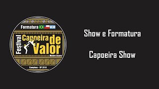 Show e Formatura Festival Capoeira de Valor 2018 Parte 6: Capoeira Show