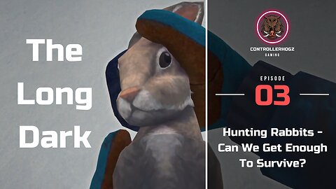 Rabbit Hunts, Angry Bears and Raging Blizzards - Oh My! - The Long Dark - Season 1 - 03