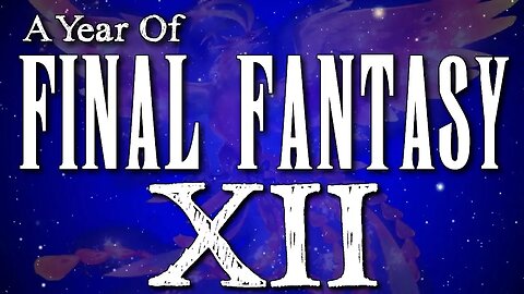 A Year of Final Fantasy Episode 99: Final Fantasy XII, paving the way for the future of the series!