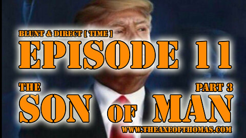EPISODE #11 - BLUNT & DIRECT [ TIME ] - The Son of Man Part 3 - ft Donald Trump Juan O Savin Flynn