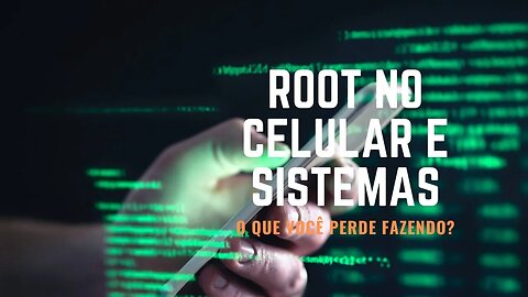 O que você perde fazendo root no celular e trocando o sistema?