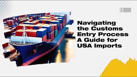 "Demystifying USA Imports: Understanding the Customs Entry Process"