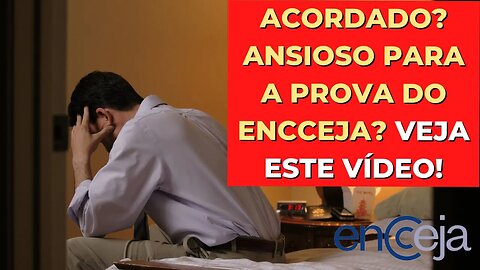 ACORDADO? ANSIOSO PARA A PROVA DO ENCCEJA? VEJA ESTE VÍDEO!