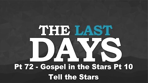 Gospel in the Stars Pt 10 - Tell the Stars - The Last Days Pt 72