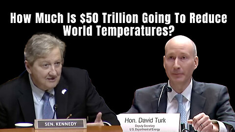 U.S. Senator John Kennedy: How Much Is $50 Trillion Going To Reduce World Temperatures?