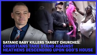 Baby Killers Target Churches: Christians Take Stand Against Heathens Descending Upon God's House
