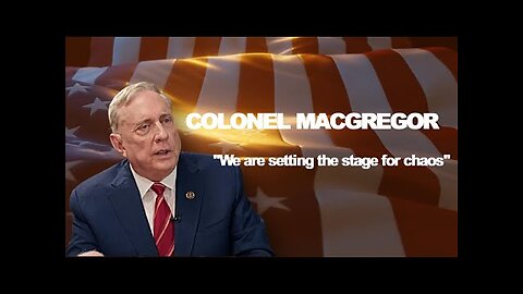 Col.Douglas Macgregor: "We are setting the stage for chaos"