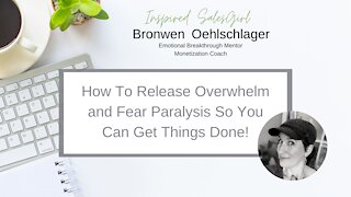 How To Release Overwhelm and Fear Paralysis and Finally Get Stuff Done!