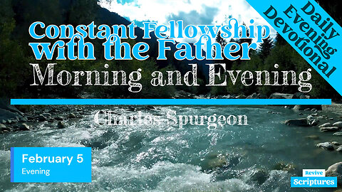 February 5 Evening Devotional | Constant Fellowship with the Father | Morning & Evening by Spurgeon