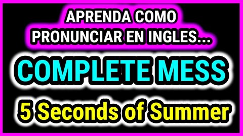 COMPLETE MESS 5 Seconds of Summer Como hablar cantar con pronunciacion en ingles traducida español