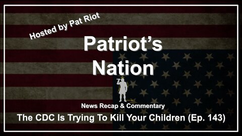 The CDC Is Trying To Kill Your Children (Ep. 143) - Patriot's Nation