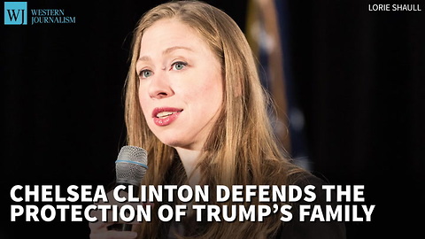 Chelsea Clinton Defends The Protection Of Trump’s Family