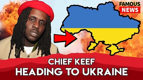 Chief Keef Is On His Way To Ukraine Because of Memes | FAMOUS NEWS