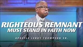 The Righteous Remnant Must Stand in Faith Now | Apostle Leroy Thompson Sr.