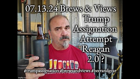 07.13.24 Brews And Views: Trump Assignation Attempt