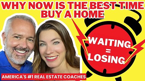 Why NOW Is The Best Time Buy A Home (Waiting = Losing)