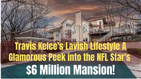 Travis Kelce's Lavish Lifestyle A Glamorous Peek into the NFL Star's $6 Million Mansion!