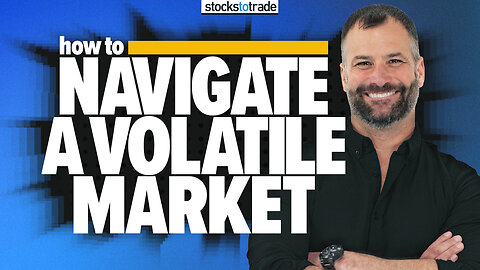 How to Navigate a Volatile Market