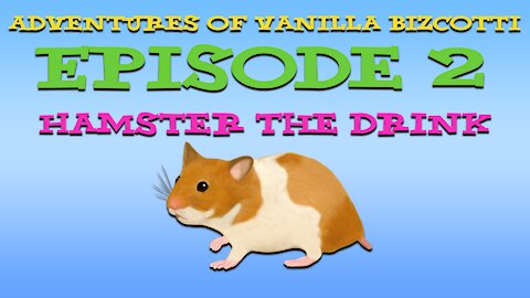 The Adventures of Vanilla Bizcotti - Episode 2. Hamster the Drink