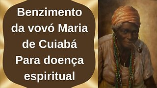 Benzimento Poderoso da vovó Maria de Cuiabá - cura espiritual