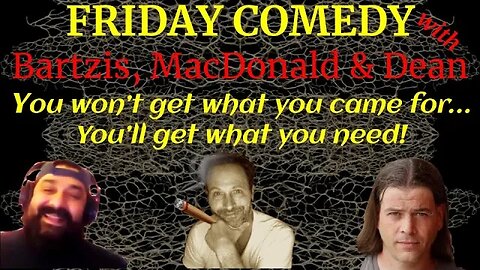 FRIDAY COMEDY WITH BARTZIS, MACDONALD AND DEAN 4-29-22