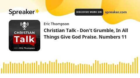 Christian Talk - Don't Grumble, In All Things Give God Praise. Numbers 11