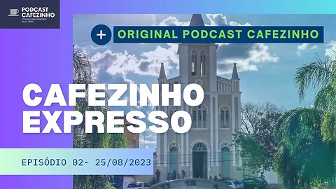 CAFEZINHO EXPRESSO #02: 25/08/2023