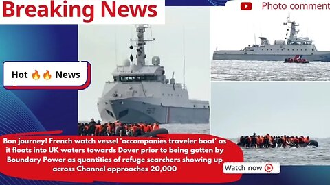Bon journey! French watch vessel'accompanies traveler boat' as it floats into UK waters towards