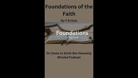Foundations of the Faith, by F B Hole, Chapter 11 on Down to Earth But Heavenly Minded Podcast